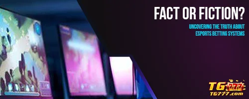 Fact or Fiction? Uncovering the Truth About Esports Betting Systems